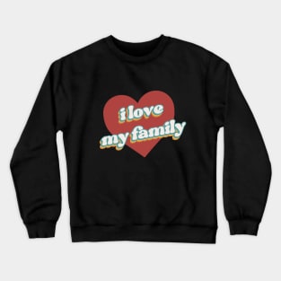 i love my family Crewneck Sweatshirt